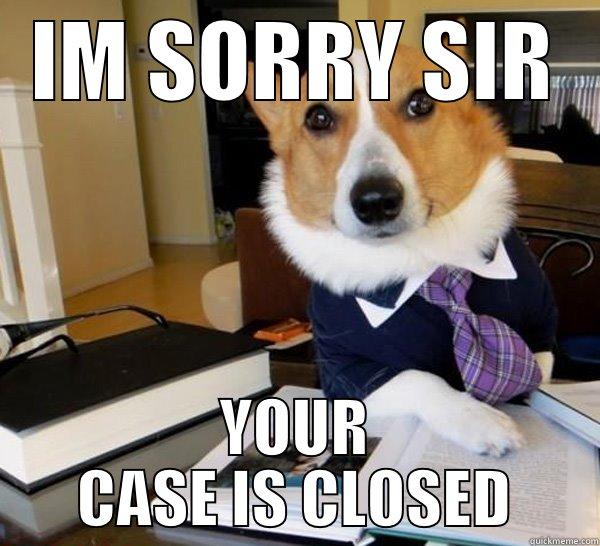 IM SORRY SIR YOUR CASE IS CLOSED Lawyer Dog