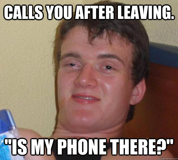 Calls you after leaving. 