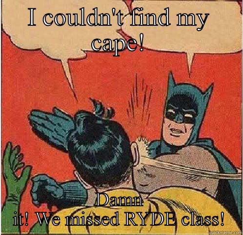 I COULDN'T FIND MY CAPE! DAMN IT! WE MISSED RYDE CLASS! Batman Slapping Robin