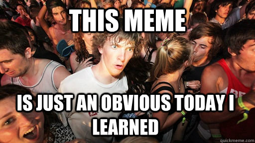 This meme  is just an obvious today i learned  Sudden Clarity Clarence