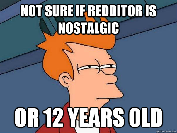 Not sure if Redditor is nostalgic Or 12 years old - Not sure if Redditor is nostalgic Or 12 years old  Futurama Fry