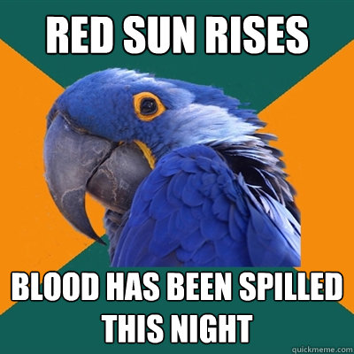 Red sun rises blood has been spilled this night - Red sun rises blood has been spilled this night  Paranoid Parrot