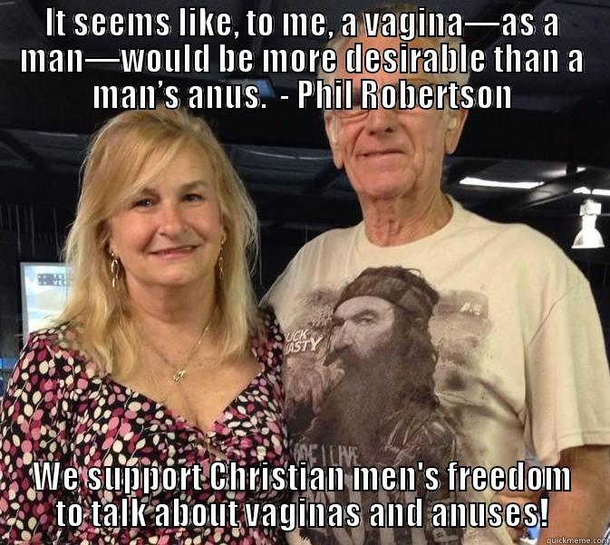 IT SEEMS LIKE, TO ME, A VAGINA—AS A MAN—WOULD BE MORE DESIRABLE THAN A MAN’S ANUS.  - PHIL ROBERTSON WE SUPPORT CHRISTIAN MEN'S FREEDOM TO TALK ABOUT VAGINAS AND ANUSES! Misc