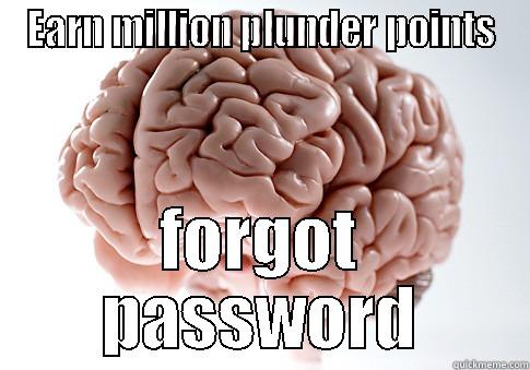 EARN MILLION PLUNDER POINTS FORGOT PASSWORD Scumbag Brain