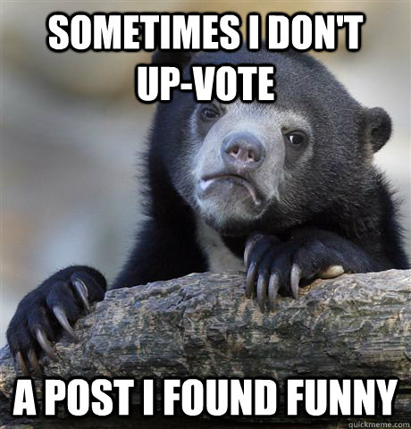 sometimes i don't   up-vote a post i found funny  Confession Bear