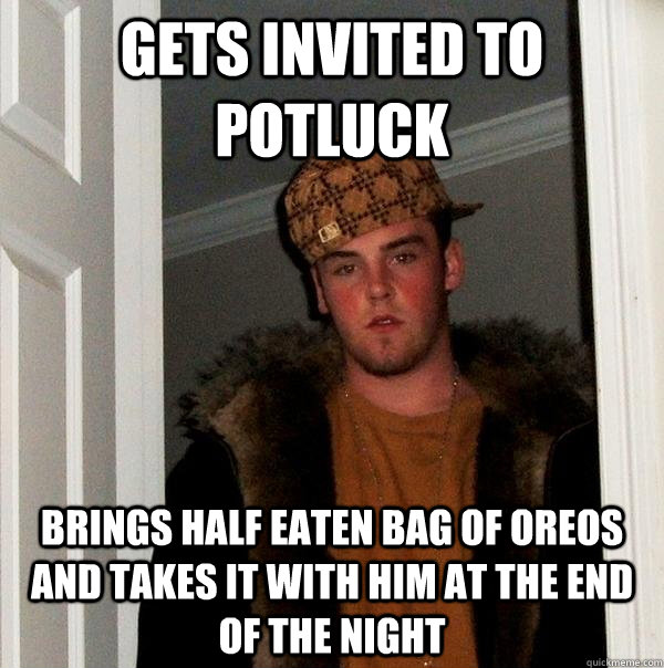 Gets invited to potluck brings half eaten bag of oreos and takes it with him at the end of the night  Scumbag Steve