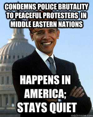 Condemns police brutality to peaceful protesters  in middle eastern nations Happens in america; stays quiet  