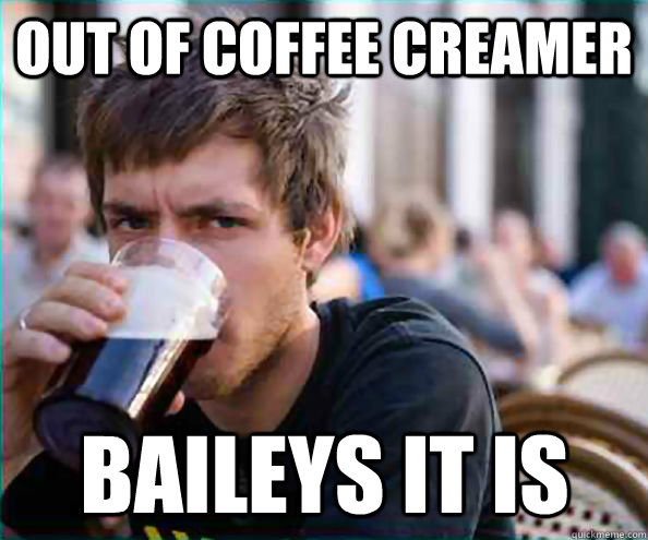 Out of coffee creamer Baileys it is - Out of coffee creamer Baileys it is  Lazy College Senior