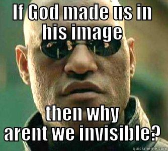 IF GOD MADE US IN HIS IMAGE THEN WHY ARENT WE INVISIBLE? Matrix Morpheus