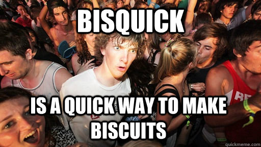 Bisquick is a quick way to make biscuits - Bisquick is a quick way to make biscuits  Sudden Clarity Clarence