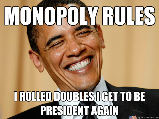 monopoly rules i rolled doubles i get to be president again  Laughing Obama