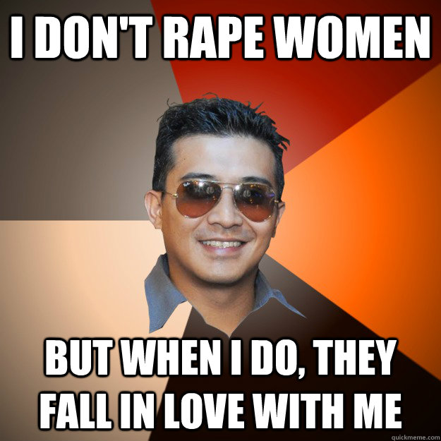 I don't rape women but when i do, they fall in love with me  