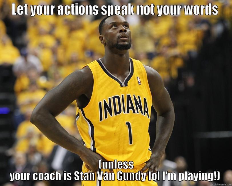 LET YOUR ACTIONS SPEAK NOT YOUR WORDS  (UNLESS YOUR COACH IS STAN VAN GUNDY LOL I'M PLAYING!) Misc