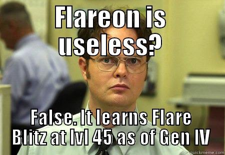 Flareon is not useless - FLAREON IS USELESS? FALSE. IT LEARNS FLARE BLITZ AT LVL 45 AS OF GEN IV Schrute