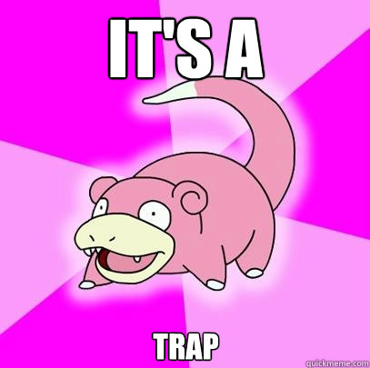 It's a  TRAP  Slowpoke