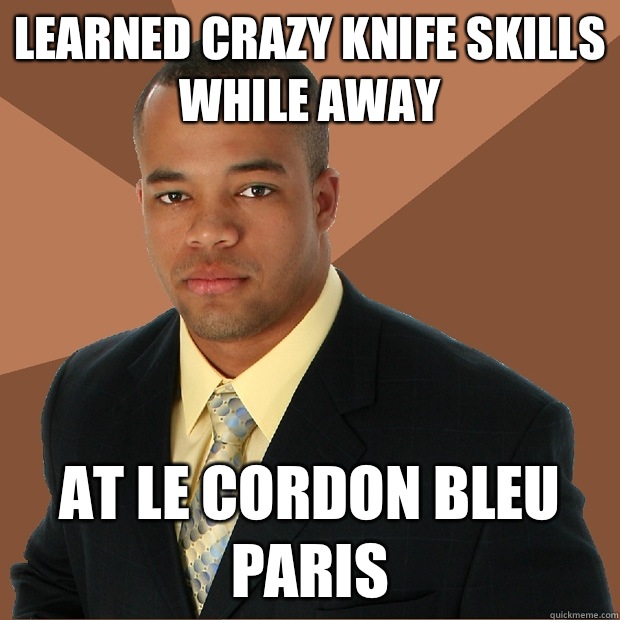 Learned crazy knife skills
While away At Le cordon bleu Paris  Successful Black Man