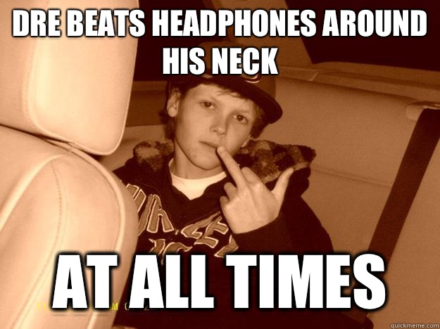 dre beats headphones around his neck at all times - dre beats headphones around his neck at all times  Wannabe black kid
