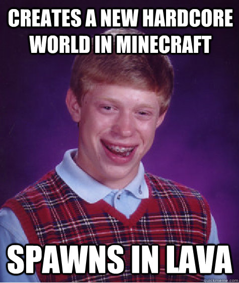 creates a new hardcore  world in minecraft spawns in lava - creates a new hardcore  world in minecraft spawns in lava  Bad Luck Brian