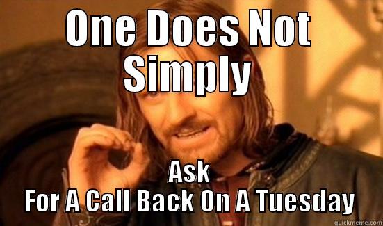 ONE DOES NOT SIMPLY ASK FOR A CALL BACK ON A TUESDAY Boromir