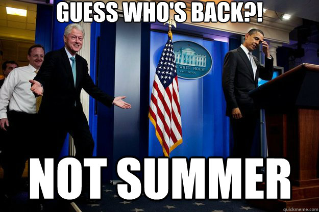 Guess who's back?! Not Summer  Inappropriate Timing Bill Clinton