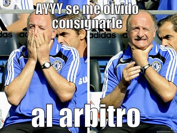 pobre scolari - AYYY SE ME OLVIDO CONSIGNARLE AL ARBITRO Misc