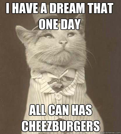 i have a dream that one day all can has cheezburgers  Aristocat