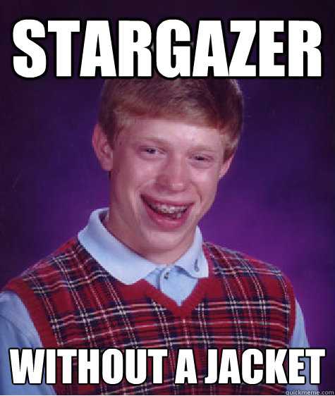 Stargazer without a jacket  Bad Luck Brian