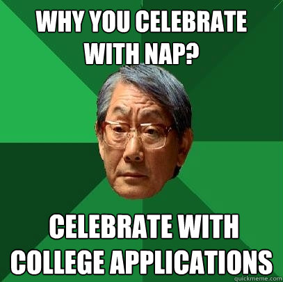 Why you celebrate with nap?  Celebrate with College Applications  High Expectations Asian Father