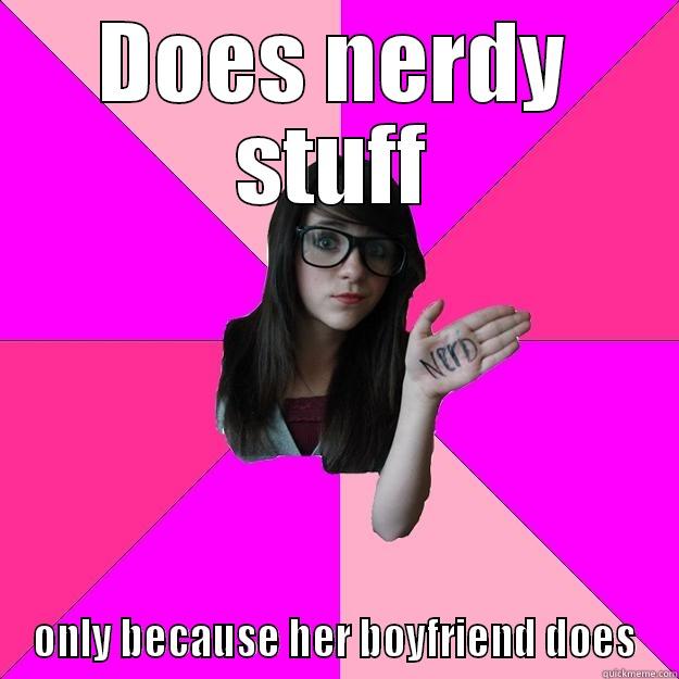 DOES NERDY STUFF ONLY BECAUSE HER BOYFRIEND DOES Idiot Nerd Girl