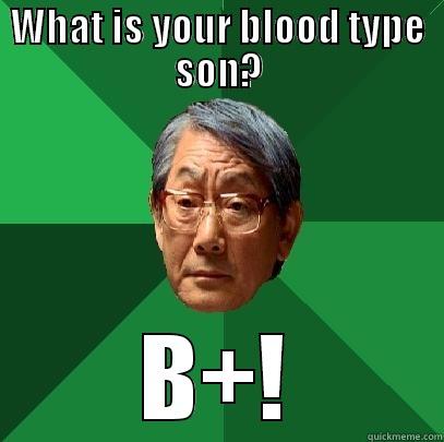 WHAT IS YOUR BLOOD TYPE SON? B+! High Expectations Asian Father