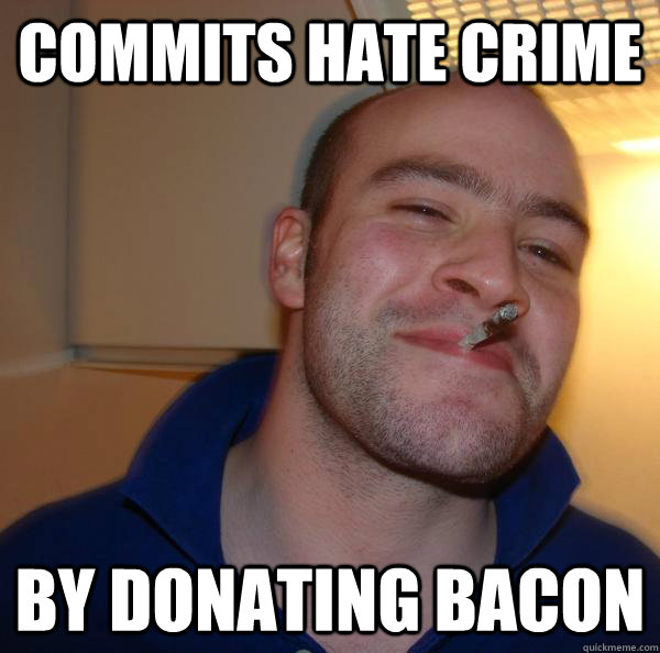 Commits Hate Crime By donating bacon - Commits Hate Crime By donating bacon  Misc