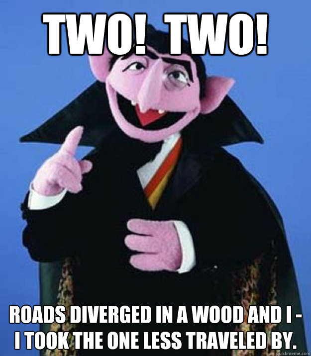 Two!  Two! roads diverged in a wood and I -
I took the one less traveled by. - Two!  Two! roads diverged in a wood and I -
I took the one less traveled by.  Counting Hobbits