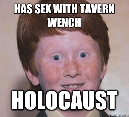 Has sex with tavern wench Holocaust  Over Confident Ginger