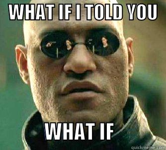   WHAT IF I TOLD YOU               WHAT IF             Matrix Morpheus