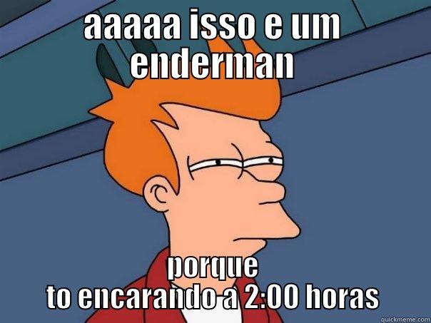 doidera minecraft - AAAAA ISSO E UM ENDERMAN PORQUE TO ENCARANDO A 2:00 HORAS Futurama Fry