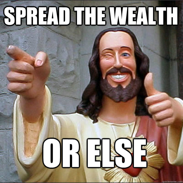 spread the wealth or else  Liberal Jesus