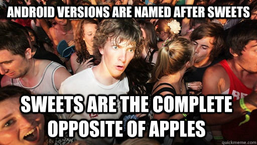 android versions are named after sweets sweets are the complete opposite of apples  Sudden Clarity Clarence