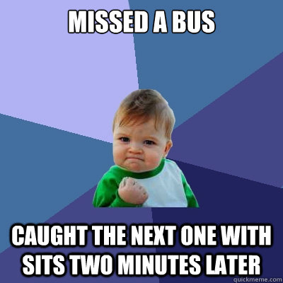 Missed a bus caught the next one with sits two minutes later  Success Kid