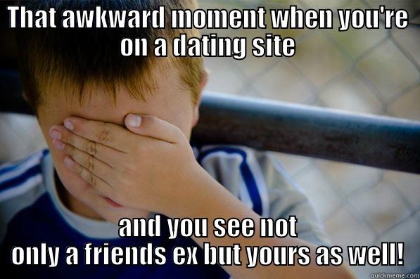 THAT AWKWARD MOMENT WHEN YOU'RE ON A DATING SITE AND YOU SEE NOT ONLY A FRIENDS EX BUT YOURS AS WELL! Confession kid