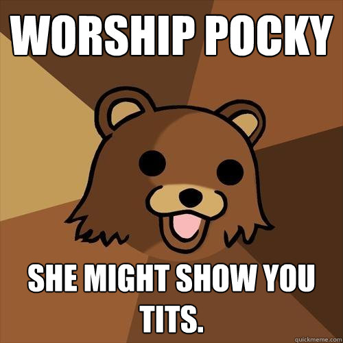 Worship Pocky She might show you tits.  Pedobear