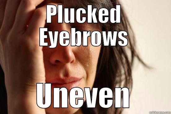 PLUCKED EYEBROWS UNEVEN First World Problems