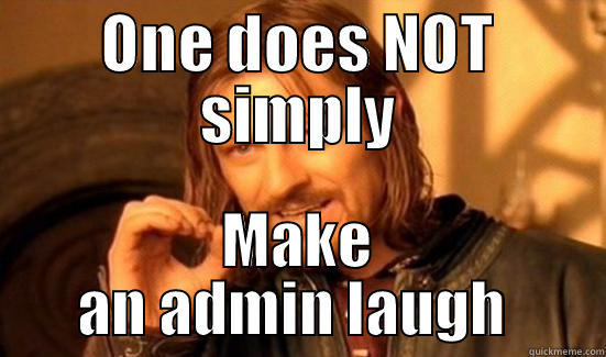 ONE DOES NOT SIMPLY MAKE AN ADMIN LAUGH  Boromir