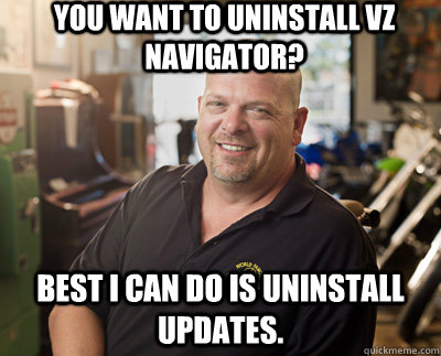 you want to uninstall vz navigator? Best i can do is uninstall updates.   Pawn Stars