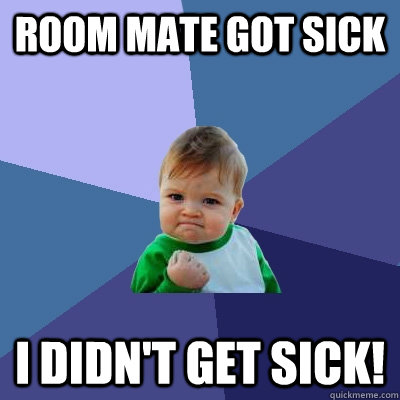 room mate got sick i didn't get sick!  Success Kid