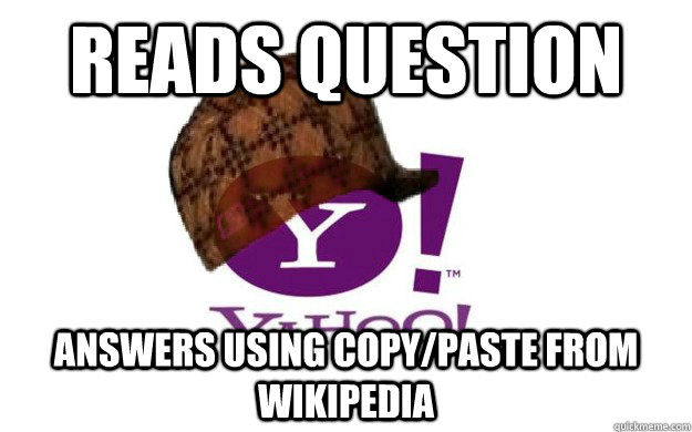 reads question answers using copy/paste from wikipedia - reads question answers using copy/paste from wikipedia  scumbag yahoo