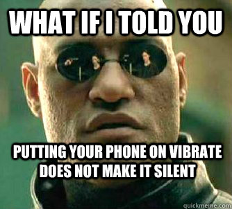 what if i told you putting your phone on vibrate does not make it silent  Matrix Morpheus