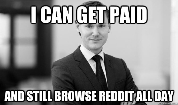 I can get paid and still browse reddit all day - I can get paid and still browse reddit all day  New Corporate Employee