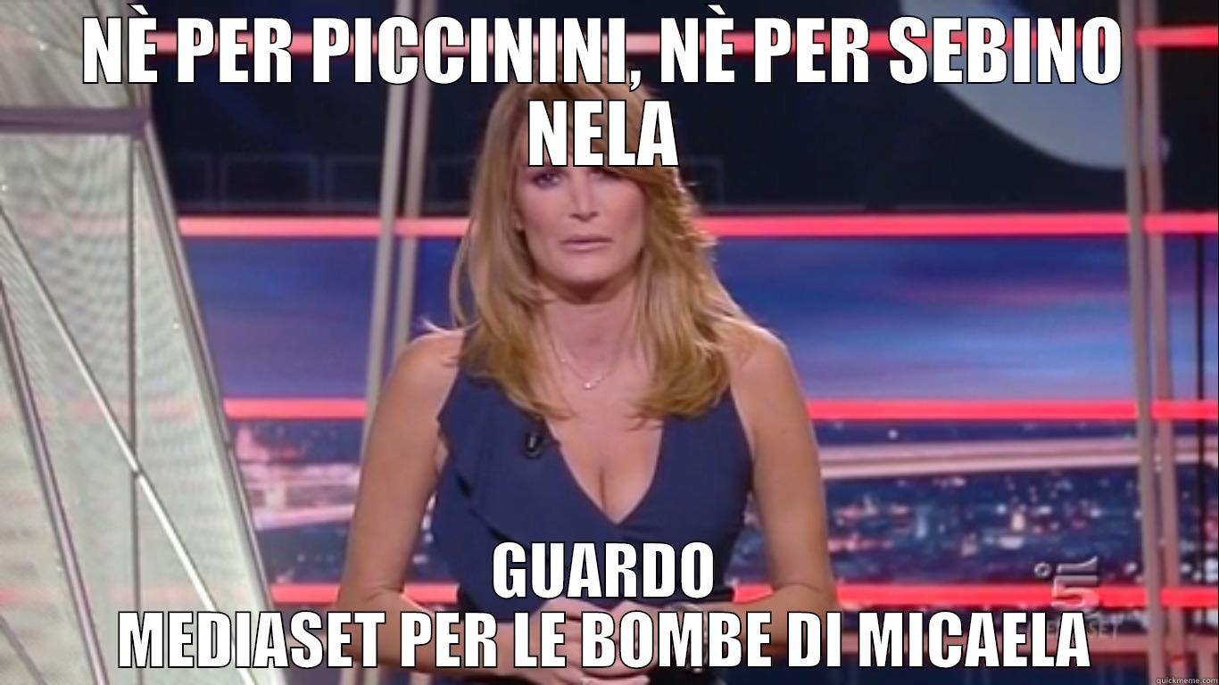 NÈ PER PICCININI, NÈ PER SEBINO NELA GUARDO MEDIASET PER LE BOMBE DI MICAELA Misc