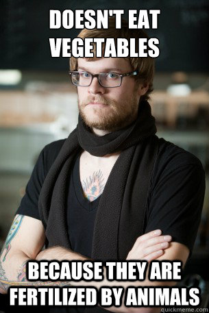 Doesn't eat vegetables  because they are fertilized by animals  Hipster Barista