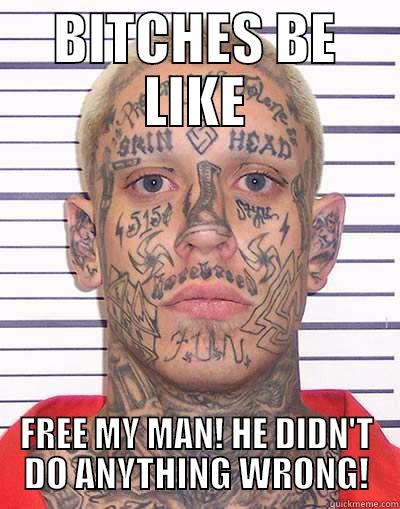 BITCHES BE LIKE FREE MY MAN! HE DIDN'T DO ANYTHING WRONG! Misc